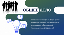 ТВОРЧЕСКИЙ КОНКУРС «ОБЩЕЕ ДЕЛО» ДЛЯ ОБЩЕСТВЕННЫХ ОРГАНИЗАЦИЙ И МОЛОДЕЖНЫХ ОБЪЕДИНЕНИЙ НИЖНЕВАРТОВСКОГО РАЙОНА